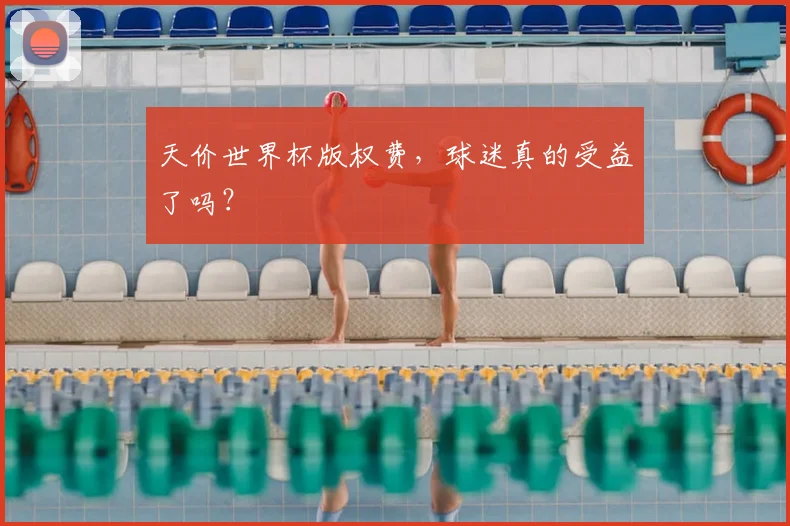 天价世界杯版权费，球迷真的受益了吗？