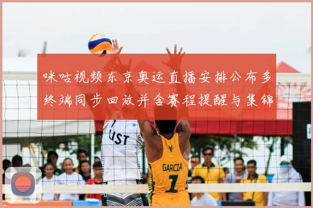 咪咕视频东京奥运直播安排公布多终端同步回放并含赛程提醒与集锦服务