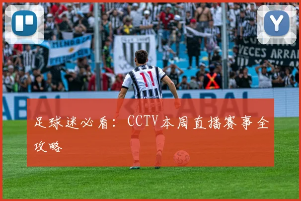 足球迷必看：CCTV本周直播赛事全攻略